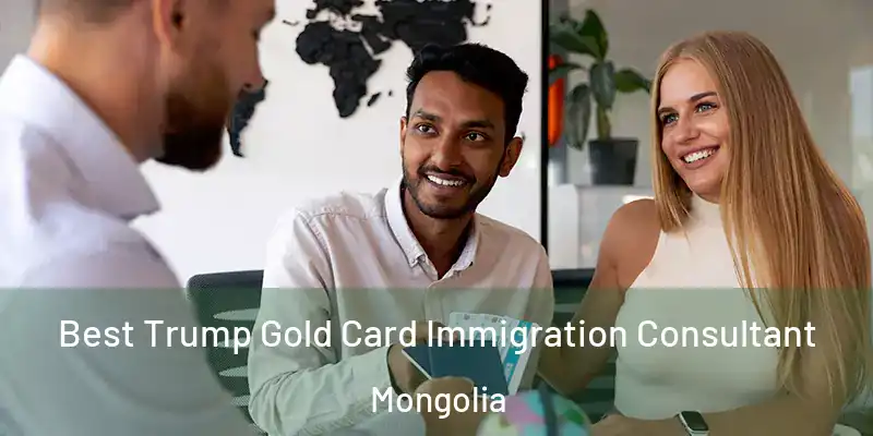  Best Trump Gold Card Immigration Consultant Mongolia