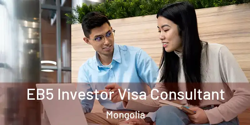  EB5 Investor Visa Consultant Mongolia