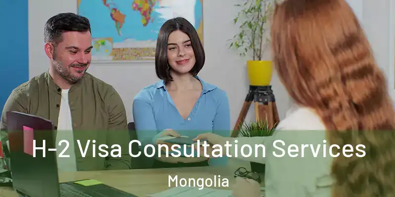  H-2 Visa Consultation Services Mongolia