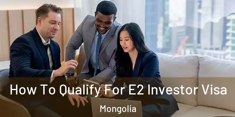  How To Qualify For E2 Investor Visa Mongolia