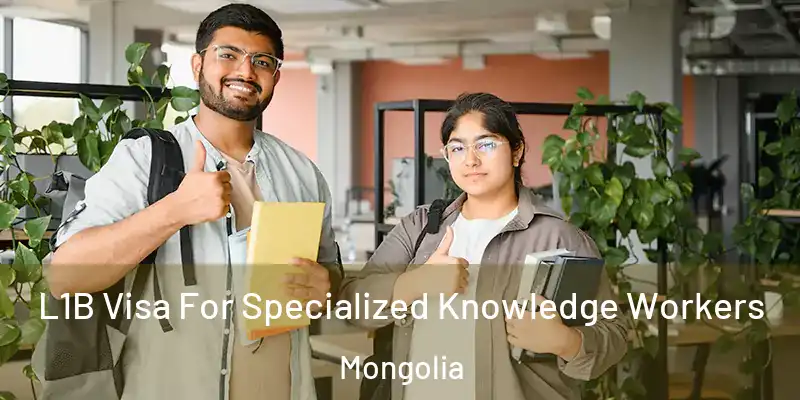  L1B Visa For Specialized Knowledge Workers Mongolia